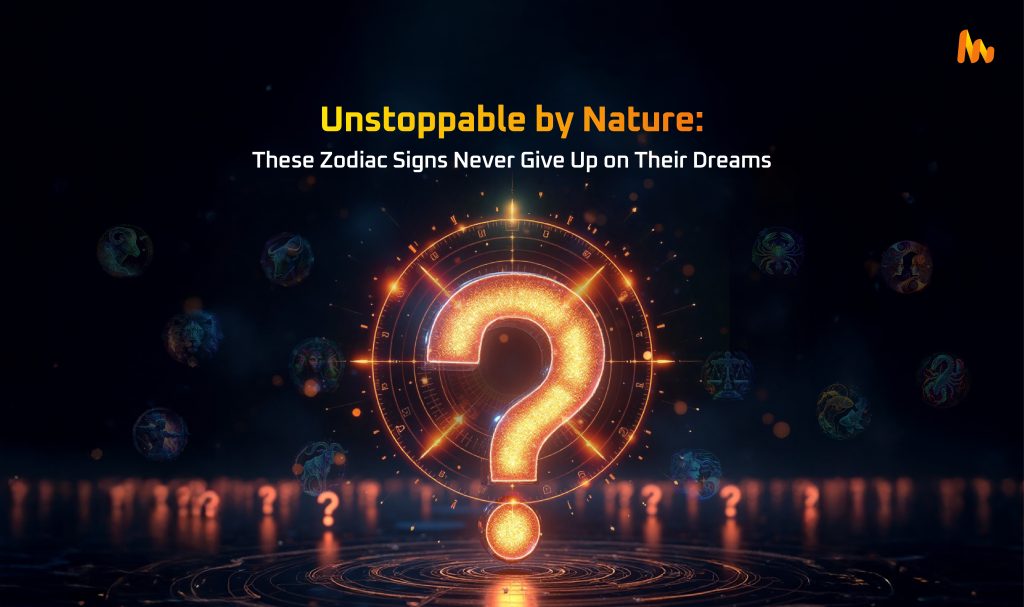 Zodiac Signs That Never Give Up on Their Dreams